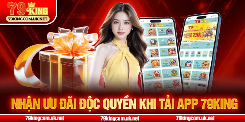 Nhận ưu đãi độc quyền khi tải app 79king Nhận ưu đãi độc quyền khi tải app 79king