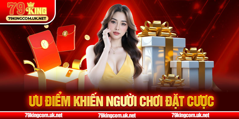 Ưu điểm khiến người chơi đặt cược Ưu điểm khiến người chơi đặt cược